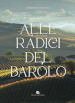 Alle radici del Barolo. Ediz. illustrata